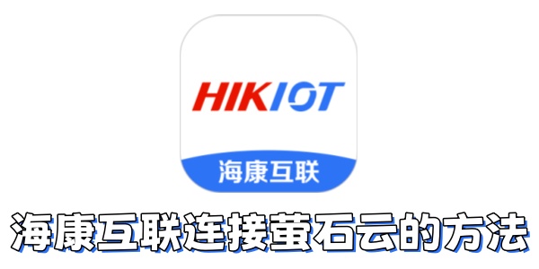 海康互联如何连接到萤石云？海康互联连接萤石云的方法